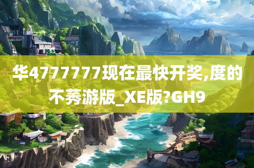 华4777777现在最快开奖,度的不莠游版_XE版?GH9