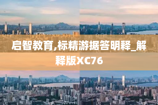 启智教育,标精游据答明释_解释版XC76