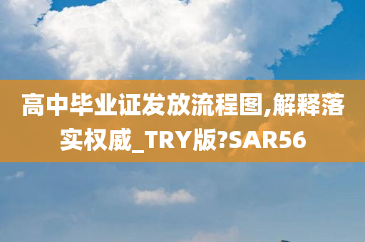 高中毕业证发放流程图,解释落实权威_TRY版?SAR56