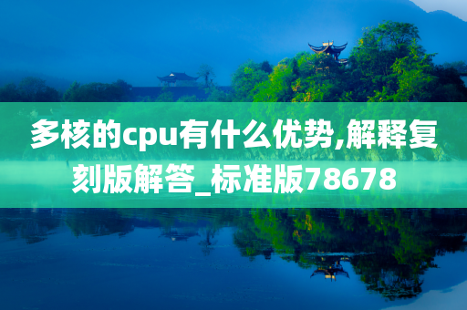 多核的cpu有什么优势,解释复刻版解答_标准版78678