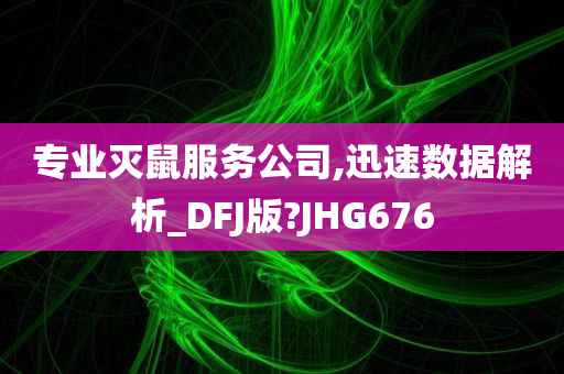 专业灭鼠服务公司,迅速数据解析_DFJ版?JHG676