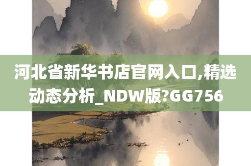 河北省新华书店官网入口,精选动态分析_NDW版?GG756