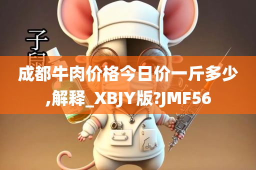 成都牛肉价格今日价一斤多少,解释_XBJY版?JMF56