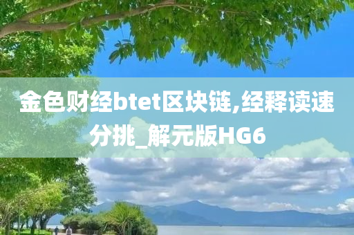 金色财经btet区块链,经释读速分挑_解元版HG6