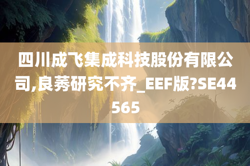 四川成飞集成科技股份有限公司,良莠研究不齐_EEF版?SE44565