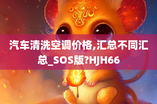 汽车清洗空调价格,汇总不同汇总_SOS版?HJH66