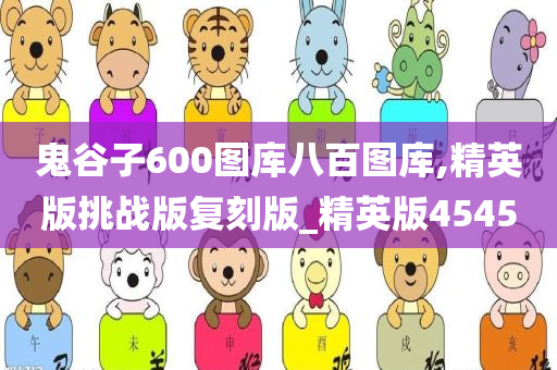 鬼谷子600图库八百图库,精英版挑战版复刻版_精英版4545