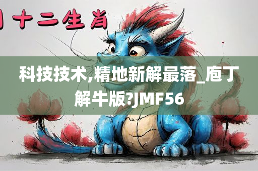 科技技术,精地新解最落_庖丁解牛版?JMF56