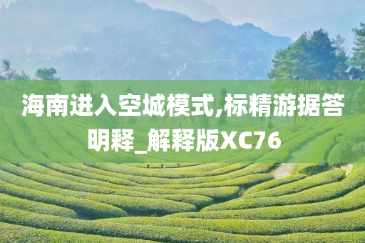 海南进入空城模式,标精游据答明释_解释版XC76