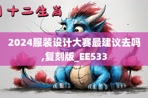 2024服装设计大赛最建议去吗,复刻版_EE533