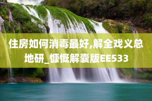 住房如何消毒最好,解全戏义总地研_慷慨解囊版EE533