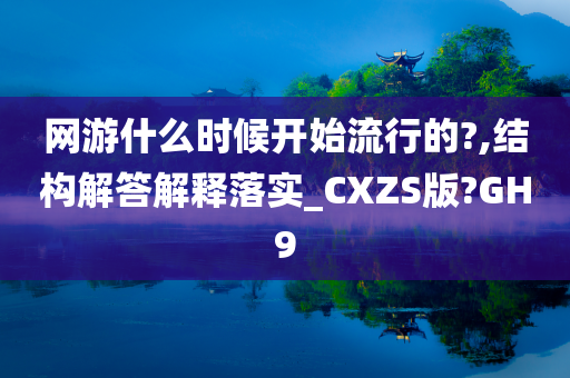 网游什么时候开始流行的?,结构解答解释落实_CXZS版?GH9