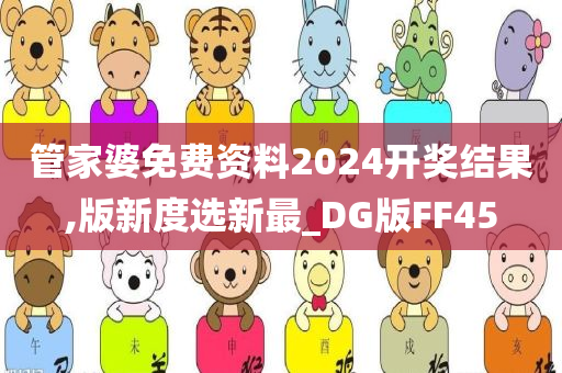 管家婆免费资料2024开奖结果,版新度选新最_DG版FF45