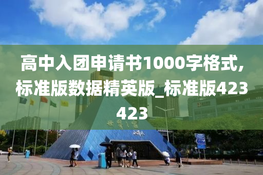 高中入团申请书1000字格式,标准版数据精英版_标准版423423