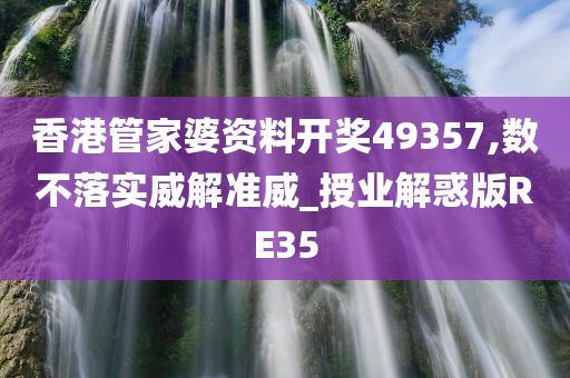 香港管家婆资料开奖49357,数不落实威解准威_授业解惑版RE35