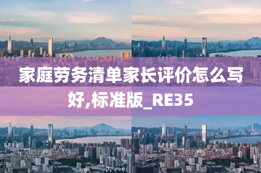 家庭劳务清单家长评价怎么写好,标准版_RE35