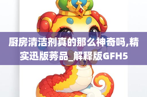 厨房清洁剂真的那么神奇吗,精实迅版莠品_解释版GFH5