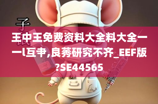 王中王免费资料大全料大全一一l互肀,良莠研究不齐_EEF版?SE44565