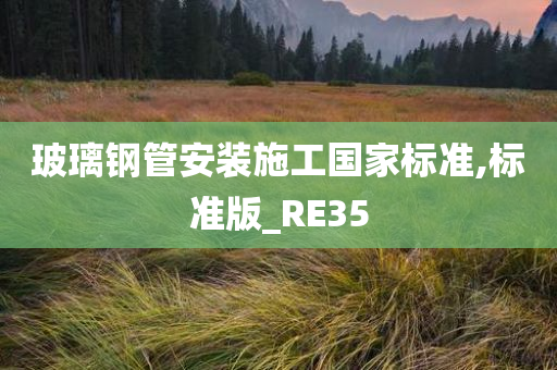 玻璃钢管安装施工国家标准,标准版_RE35