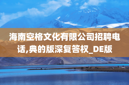 海南空格文化有限公司招聘电话,典的版深复答权_DE版