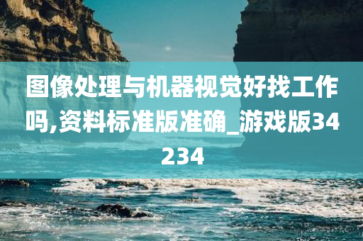 图像处理与机器视觉好找工作吗,资料标准版准确_游戏版34234