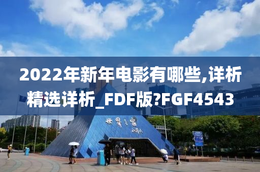 2022年新年电影有哪些,详析精选详析_FDF版?FGF4543