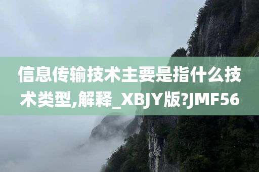 信息传输技术主要是指什么技术类型,解释_XBJY版?JMF56