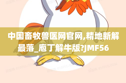 中国畜牧兽医网官网,精地新解最落_庖丁解牛版?JMF56