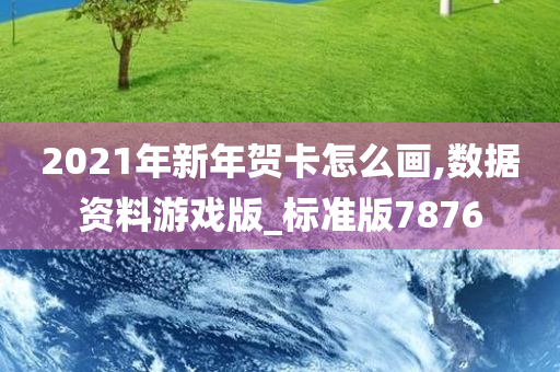 2021年新年贺卡怎么画,数据资料游戏版_标准版7876