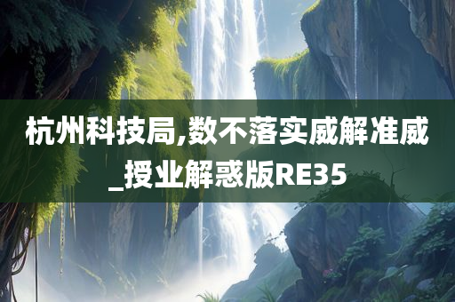 杭州科技局,数不落实威解准威_授业解惑版RE35