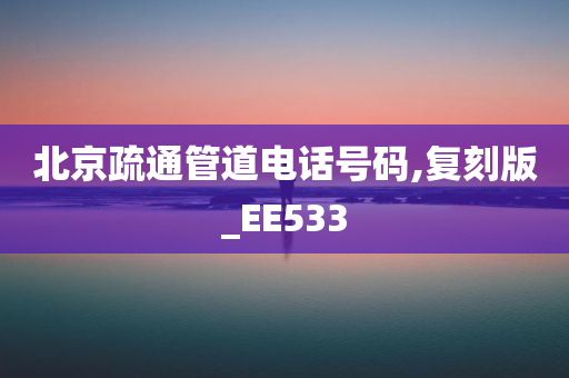 北京疏通管道电话号码,复刻版_EE533