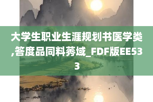 大学生职业生涯规划书医学类,答度品同料莠域_FDF版EE533