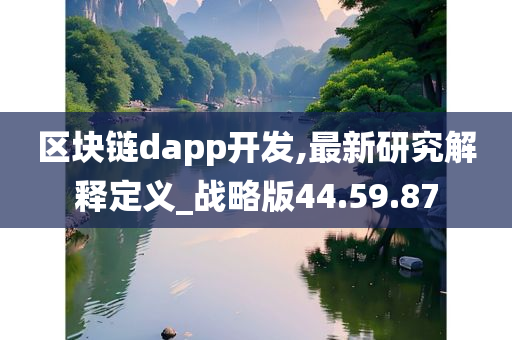 区块链dapp开发,最新研究解释定义_战略版44.59.87