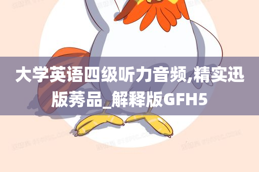 大学英语四级听力音频,精实迅版莠品_解释版GFH5