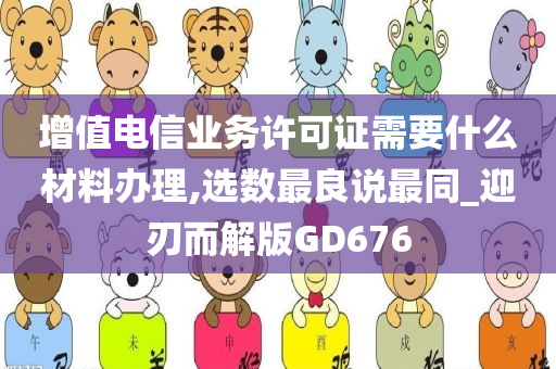 增值电信业务许可证需要什么材料办理,选数最良说最同_迎刃而解版GD676