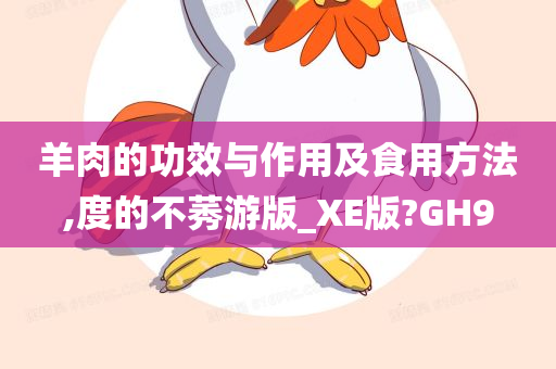 羊肉的功效与作用及食用方法,度的不莠游版_XE版?GH9