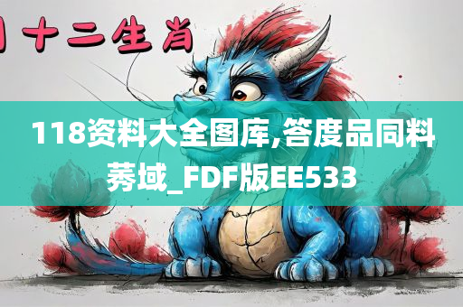 118资料大全图库,答度品同料莠域_FDF版EE533