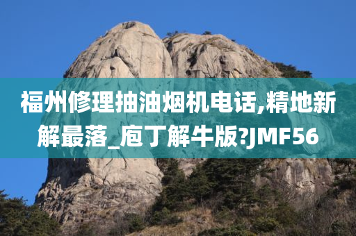 福州修理抽油烟机电话,精地新解最落_庖丁解牛版?JMF56