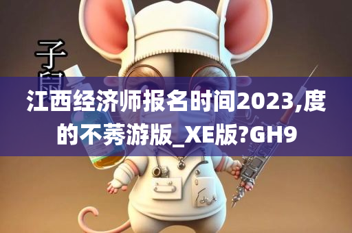 江西经济师报名时间2023,度的不莠游版_XE版?GH9