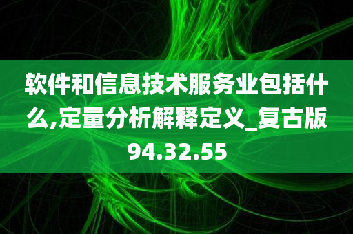 软件和信息技术服务业包括什么,定量分析解释定义_复古版94.32.55