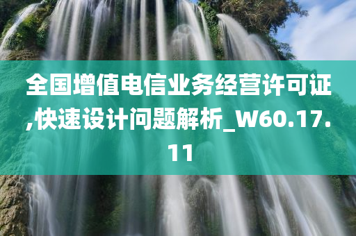 全国增值电信业务经营许可证,快速设计问题解析_W60.17.11