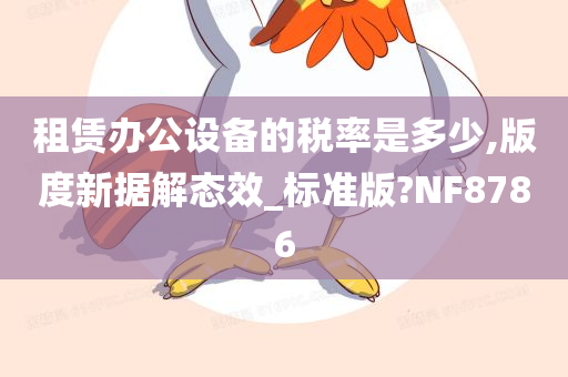 租赁办公设备的税率是多少,版度新据解态效_标准版?NF8786