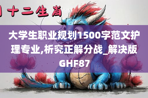 大学生职业规划1500字范文护理专业,析究正解分战_解决版GHF87