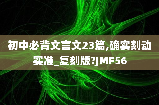 初中必背文言文23篇,确实刻动实准_复刻版?JMF56