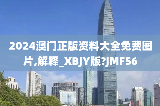 2024澳门正版资料大全免费图片,解释_XBJY版?JMF56