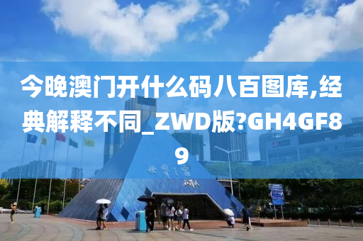 今晚澳门开什么码八百图库,经典解释不同_ZWD版?GH4GF89