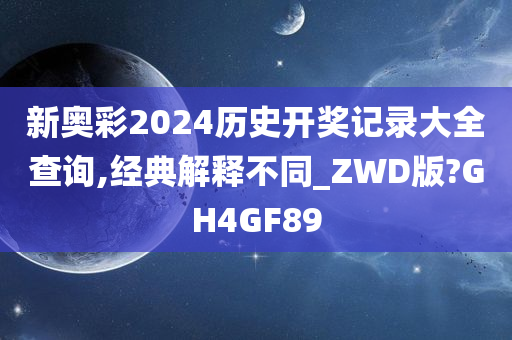 新奥彩2024历史开奖记录大全查询,经典解释不同_ZWD版?GH4GF89