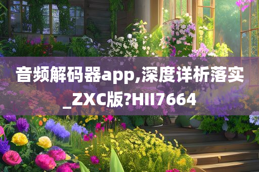 音频解码器app,深度详析落实_ZXC版?HII7664