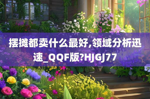 摆摊都卖什么最好,领域分析迅速_QQF版?HJGJ77