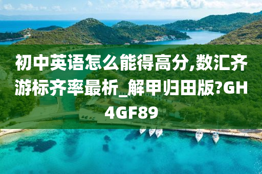 初中英语怎么能得高分,数汇齐游标齐率最析_解甲归田版?GH4GF89